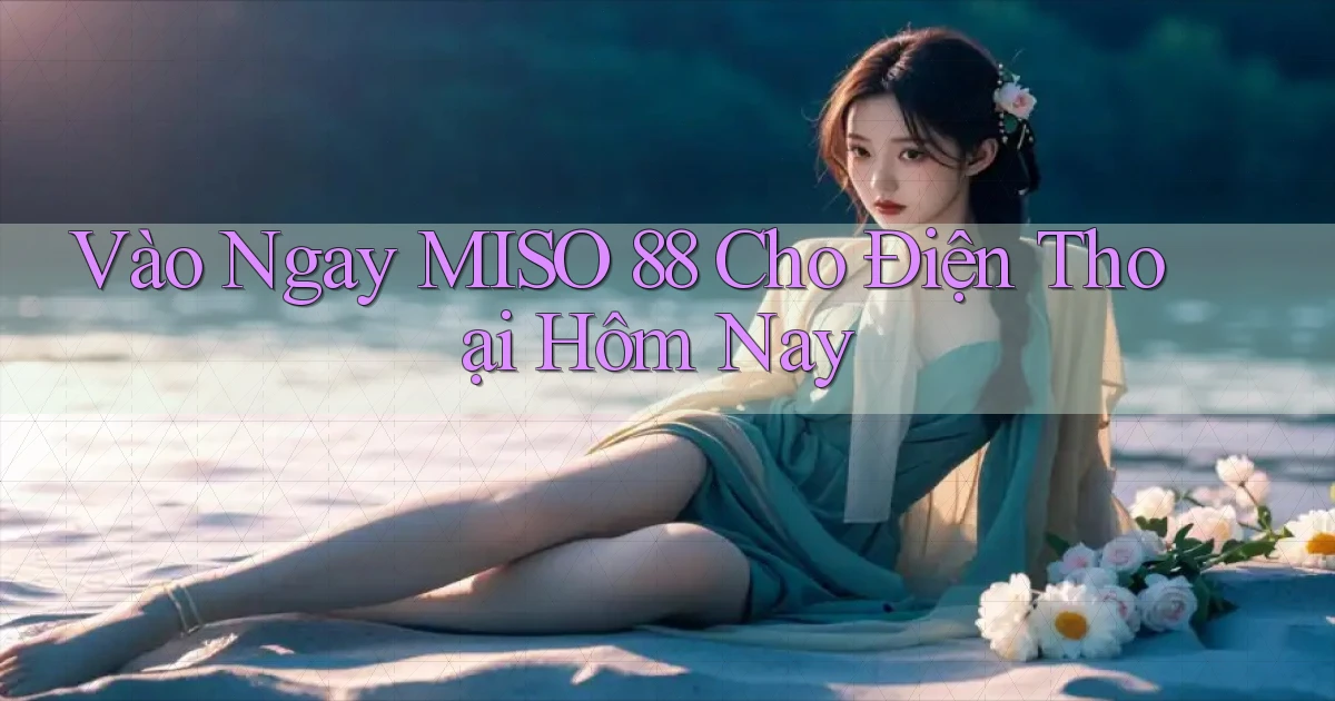 vào ngay miso 88 cho điện thoại hôm nay