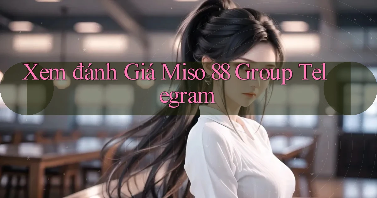 xem đánh giá miso 88 group telegram