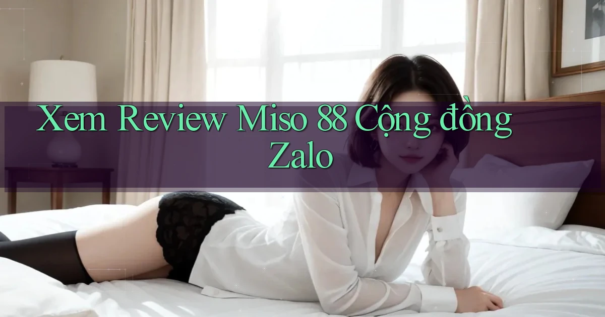 xem review miso 88 cộng đồng zalo