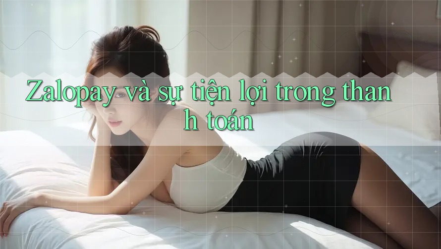 Zalopay và sự tiện lợi trong thanh toán